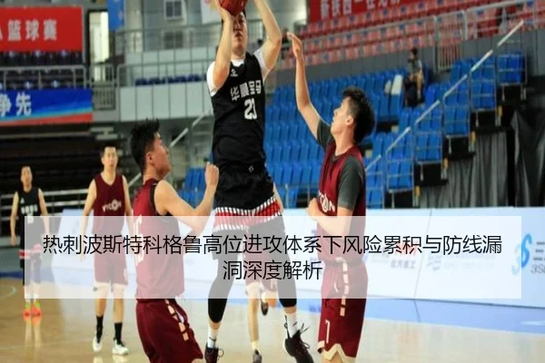 热刺波斯特科格鲁高位进攻体系下风险累积与防线漏洞深度解析