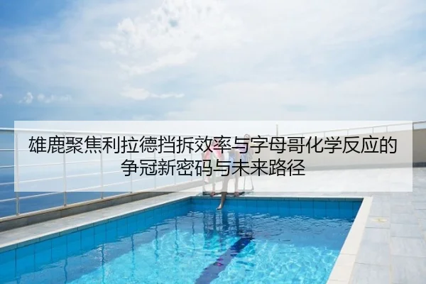雄鹿聚焦利拉德挡拆效率与字母哥化学反应的争冠新密码与未来路径